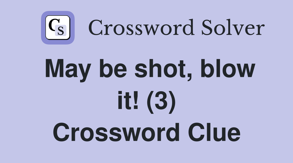 May be shot, blow it! (3) Crossword Clue