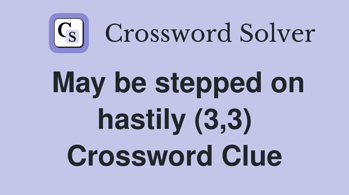 May be stepped on hastily (3,3) Crossword Clue