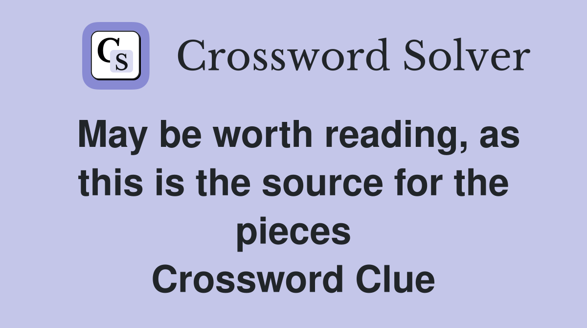 May be worth reading, as this is the source for the pieces Crossword Clue