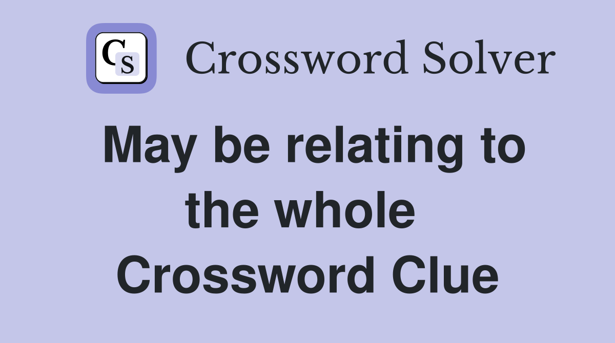 May be relating to the whole  Crossword Clue