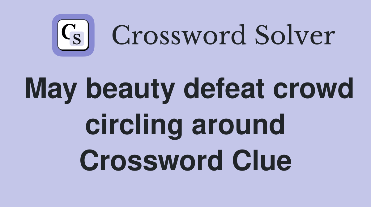 May beauty defeat crowd circling around Crossword Clue