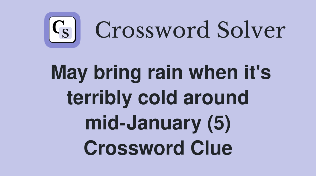 May bring rain when it's terribly cold around mid-January (5) Crossword Clue