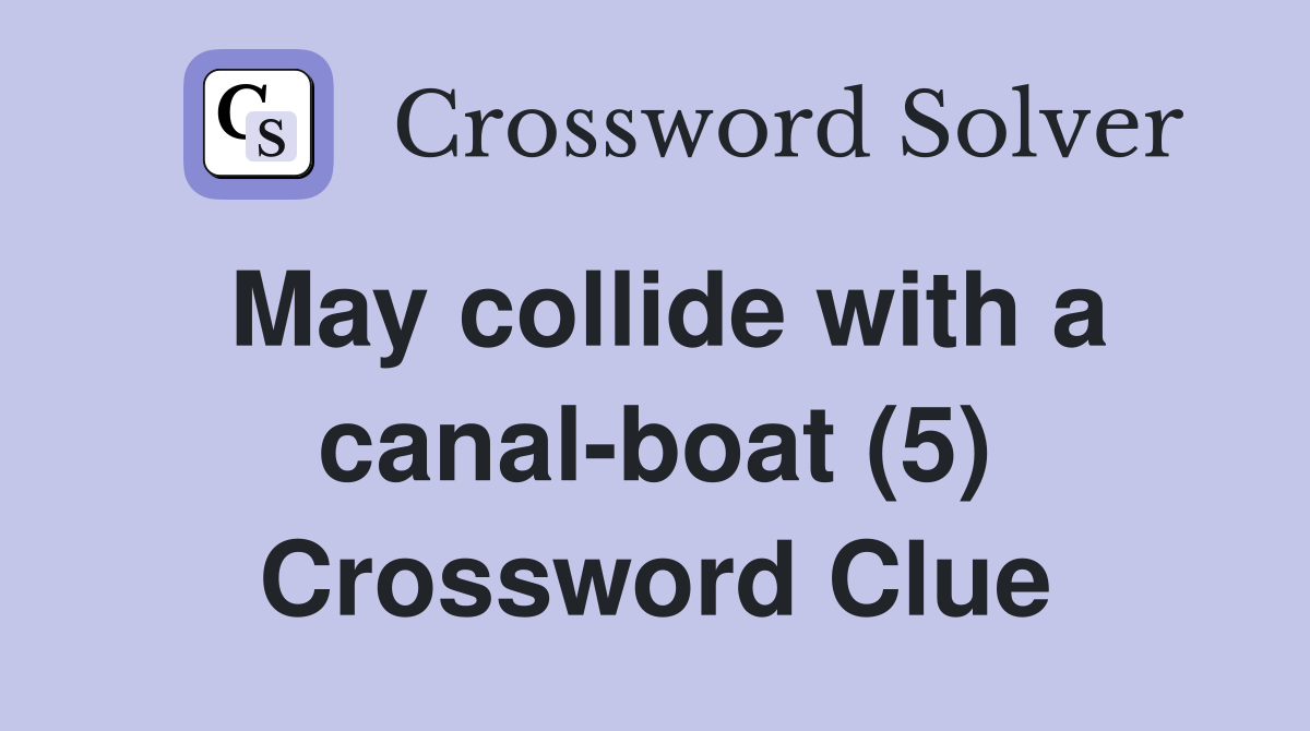 May collide with a canal-boat (5) Crossword Clue