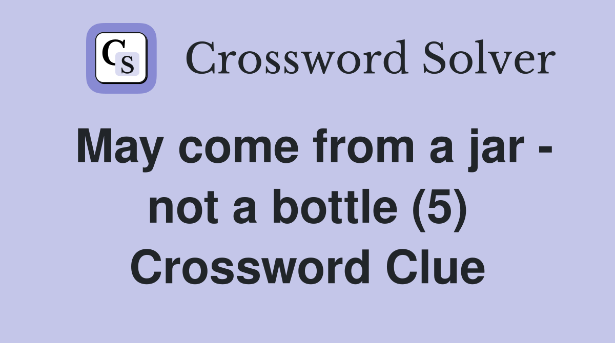 May come from a jar - not a bottle (5) Crossword Clue
