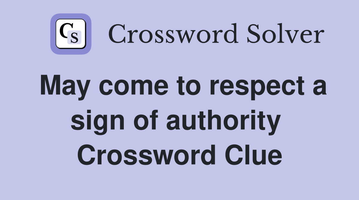 May come to respect a sign of authority  Crossword Clue
