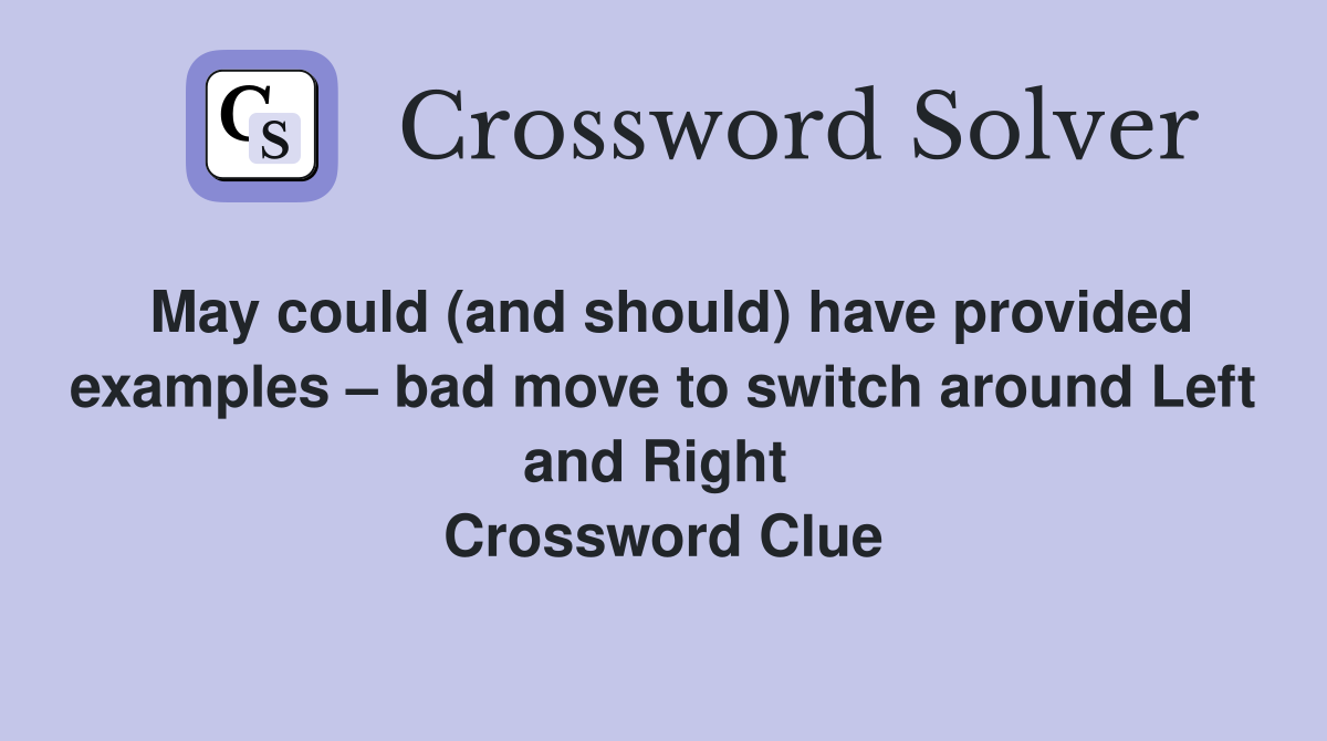 May could (and should) have provided examples – bad move to switch around Left and Right  Crossword Clue