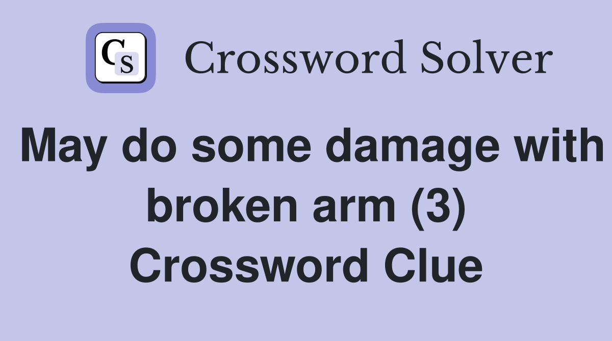 May do some damage with broken arm (3) Crossword Clue