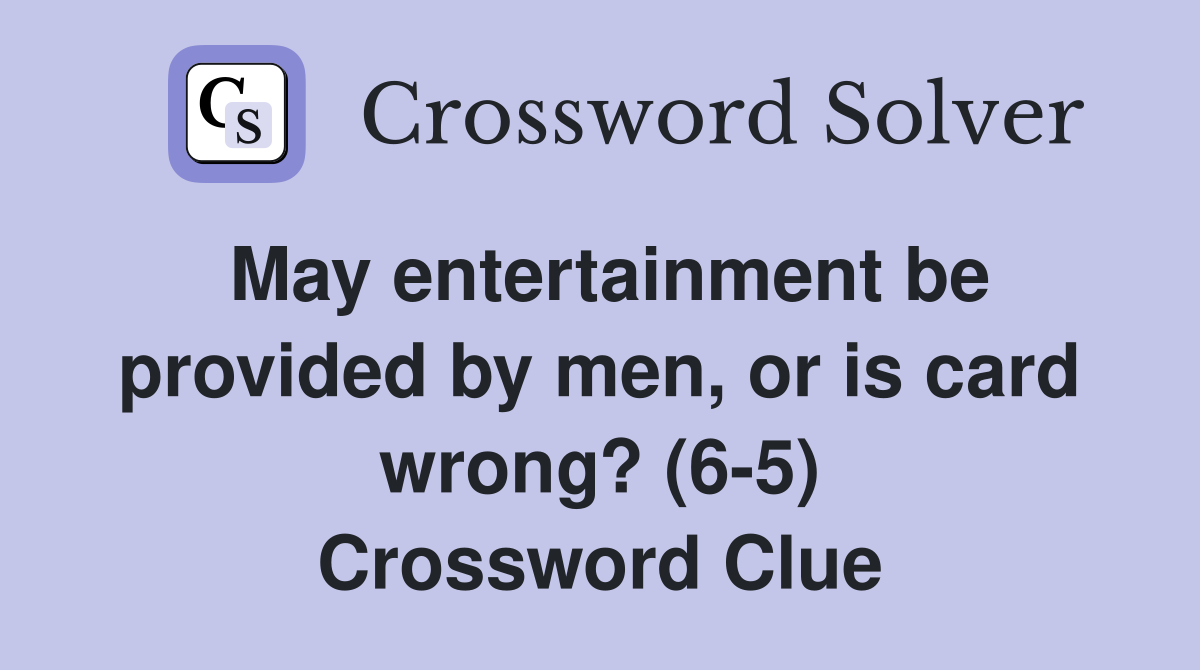 May entertainment be provided by men, or is card wrong? (6-5) Crossword Clue