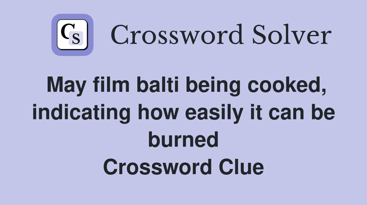 May film balti being cooked, indicating how easily it can be burned Crossword Clue