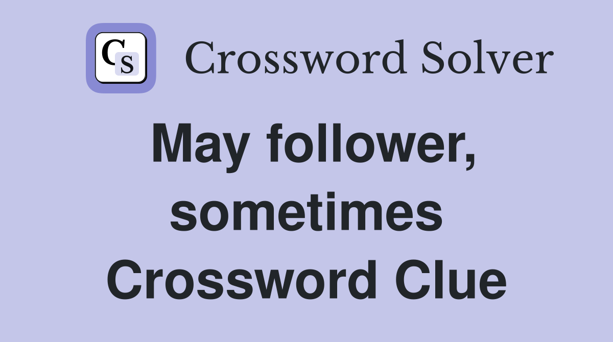 May follower, sometimes Crossword Clue