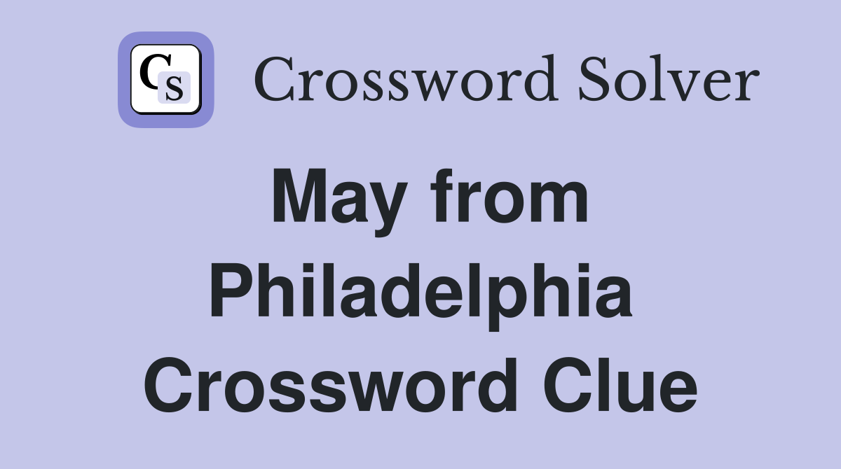 May from Philadelphia Crossword Clue