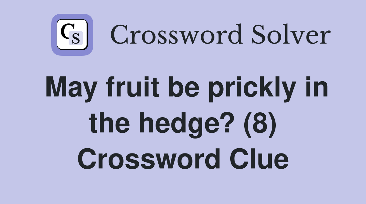 May fruit be prickly in the hedge? (8) Crossword Clue