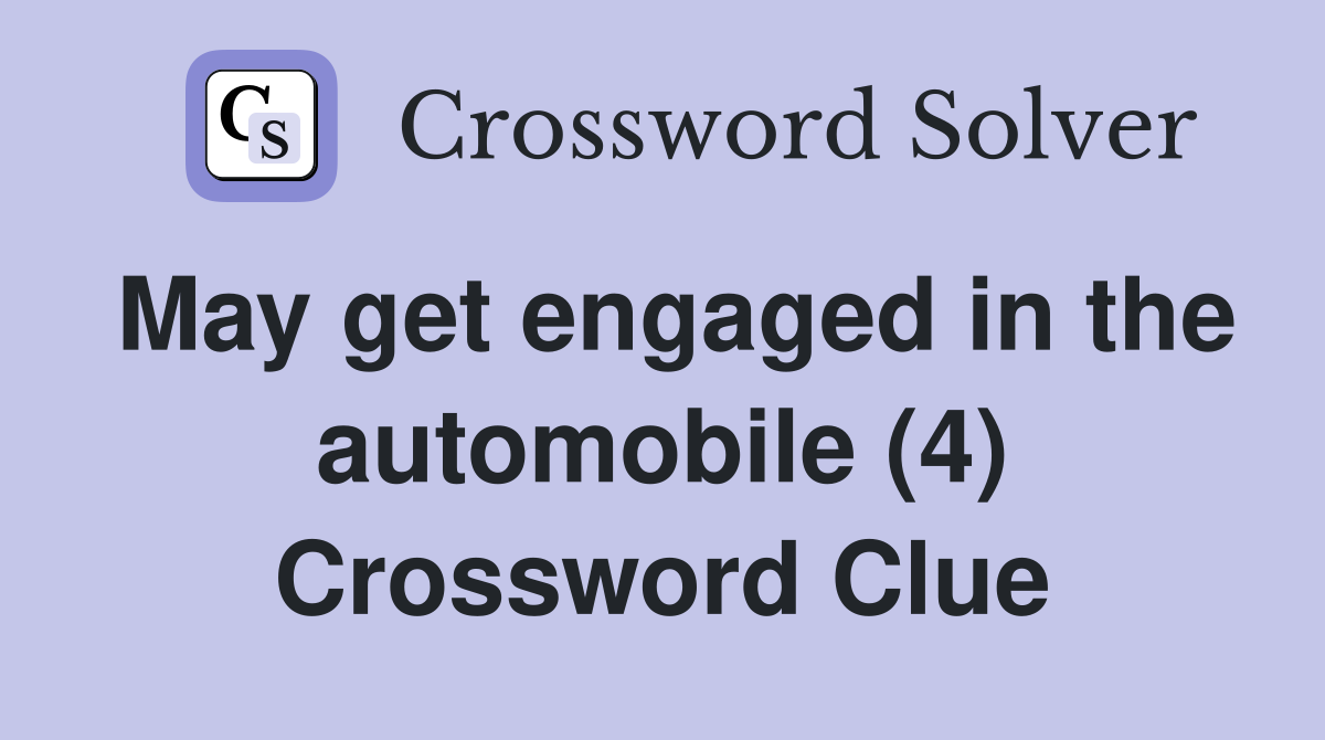 May get engaged in the automobile (4) Crossword Clue