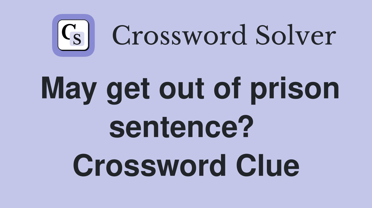 May get out of prison sentence?  Crossword Clue
