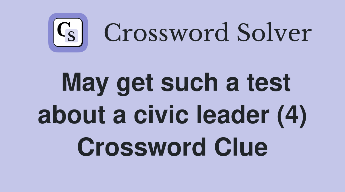 May get such a test about a civic leader (4) Crossword Clue