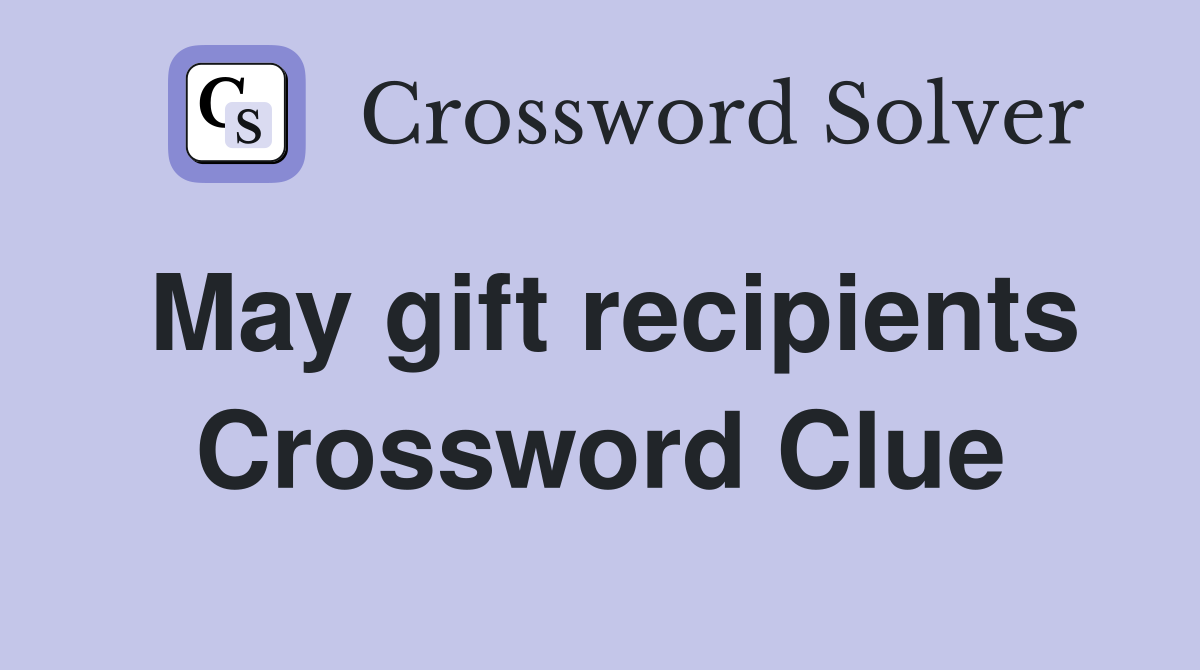 May gift recipients Crossword Clue