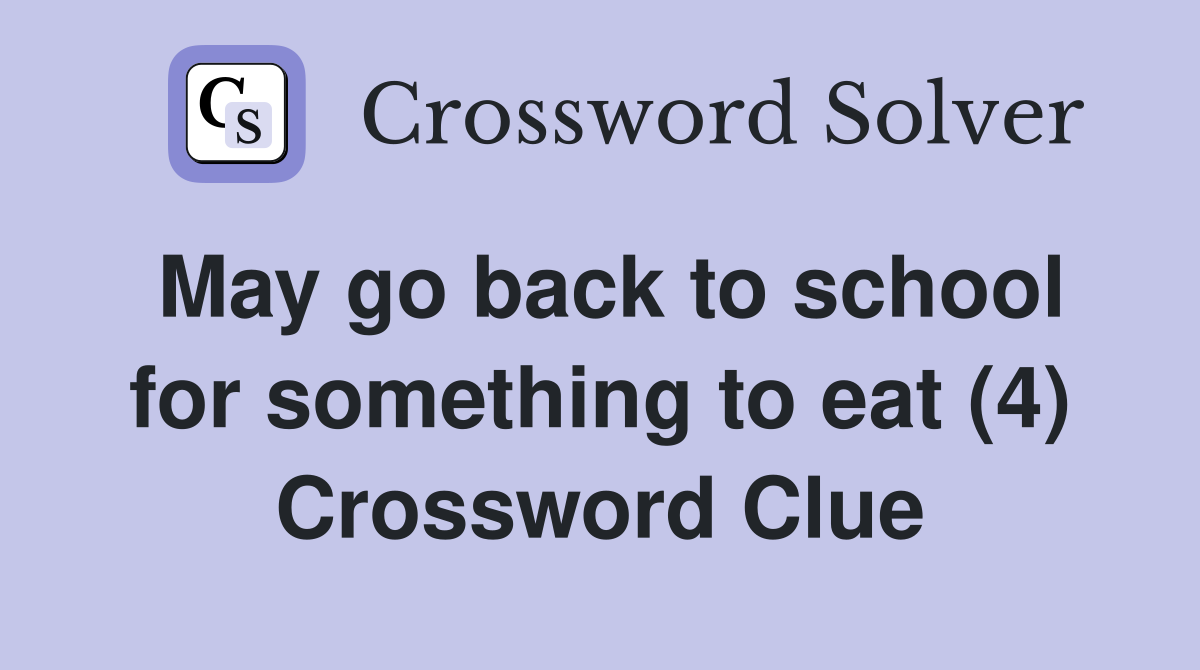 May go back to school for something to eat (4) Crossword Clue
