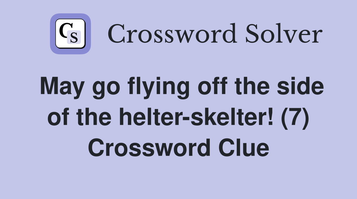 May go flying off the side of the helter-skelter! (7) Crossword Clue