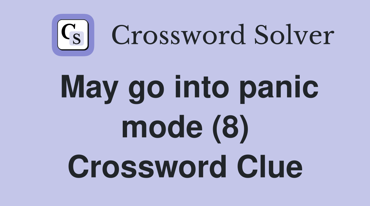 May go into panic mode (8) Crossword Clue