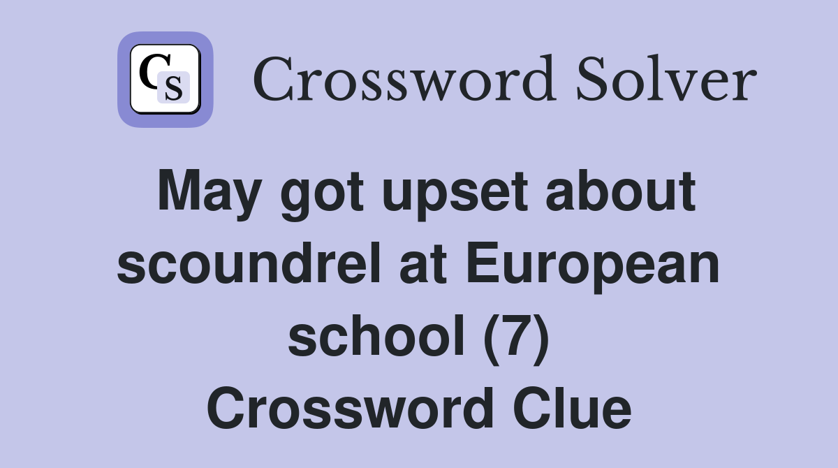 May got upset about scoundrel at European school (7) Crossword Clue