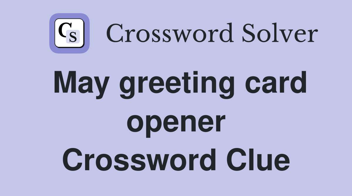 May greeting card opener Crossword Clue