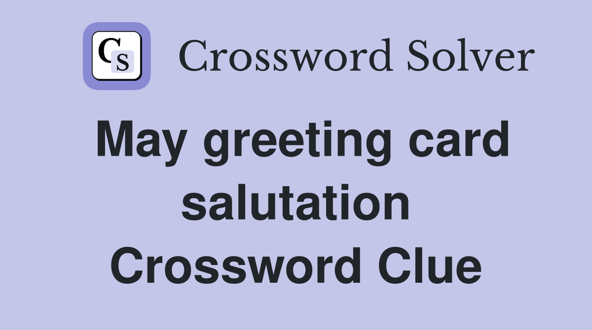 May greeting card salutation Crossword Clue