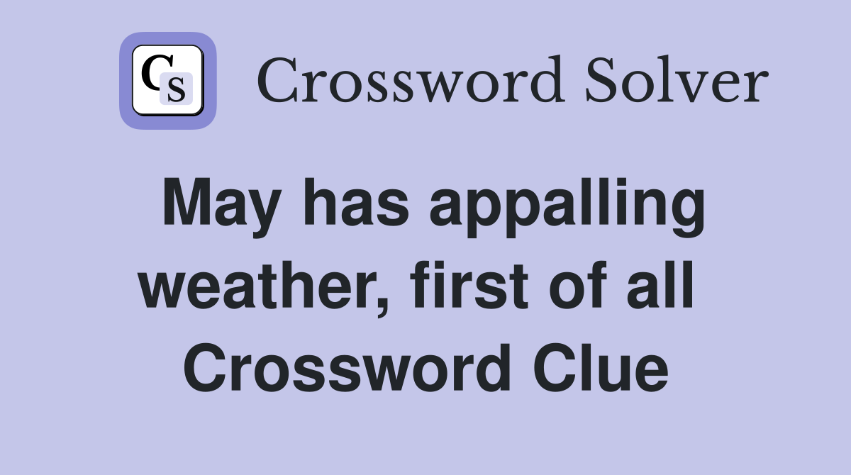 May has appalling weather, first of all  Crossword Clue