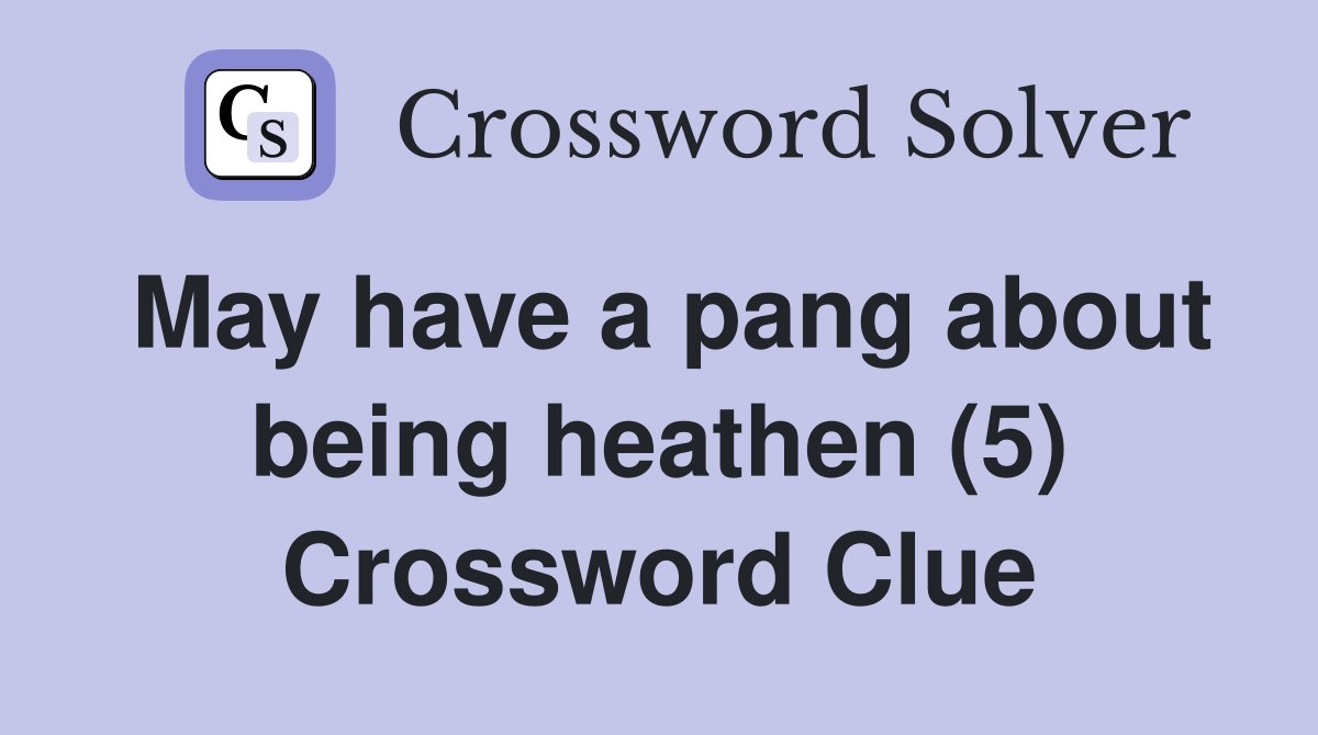 May have a pang about being heathen (5) Crossword Clue