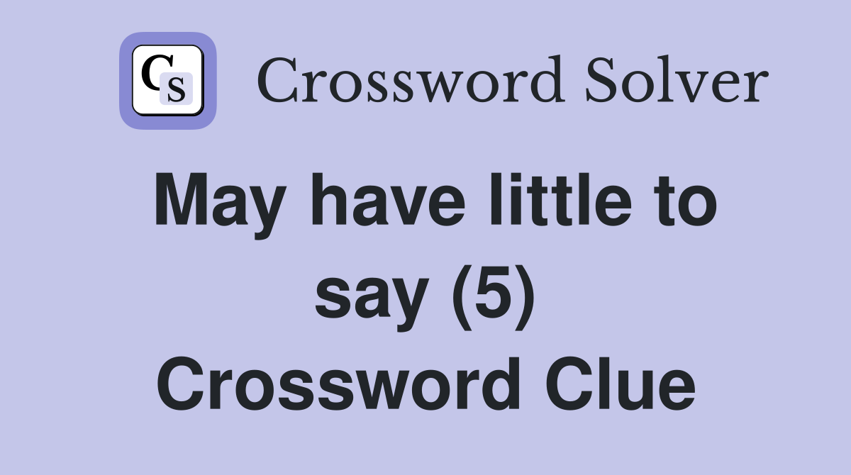 May have little to say (5) Crossword Clue