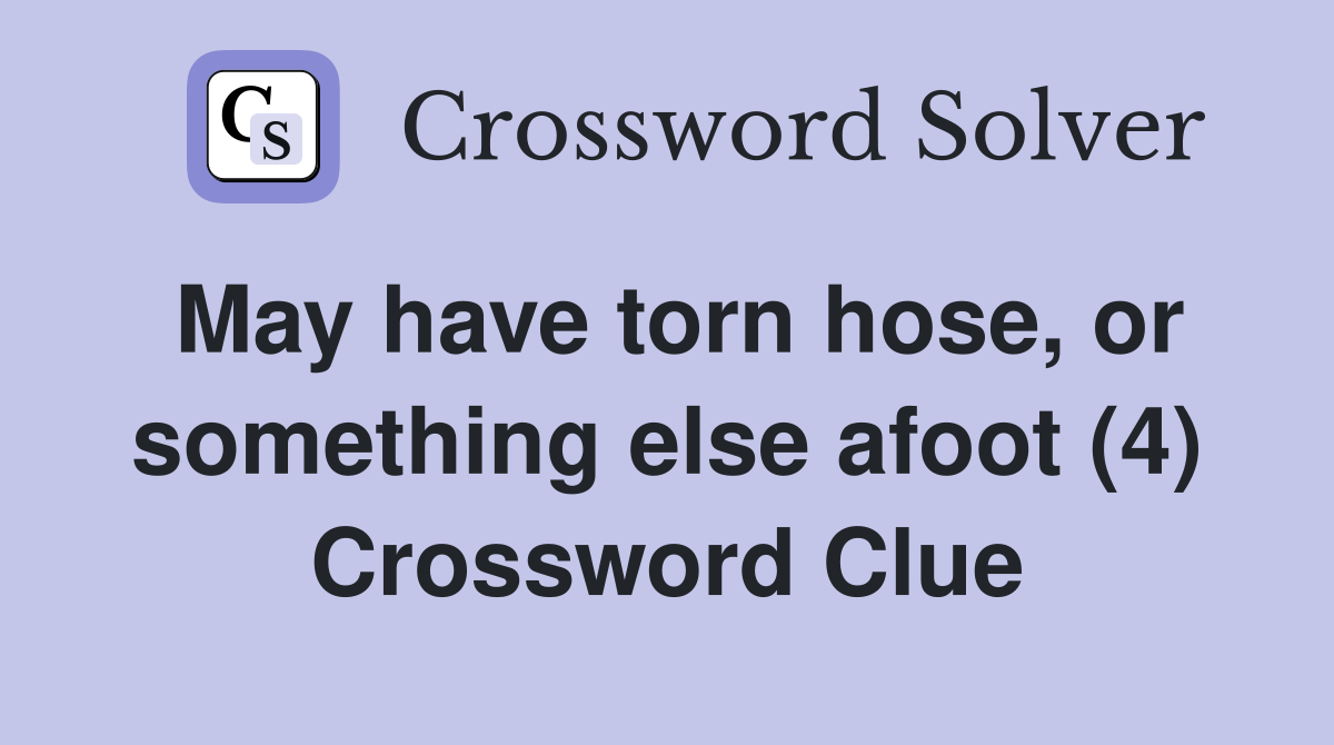 May have torn hose, or something else afoot (4) Crossword Clue