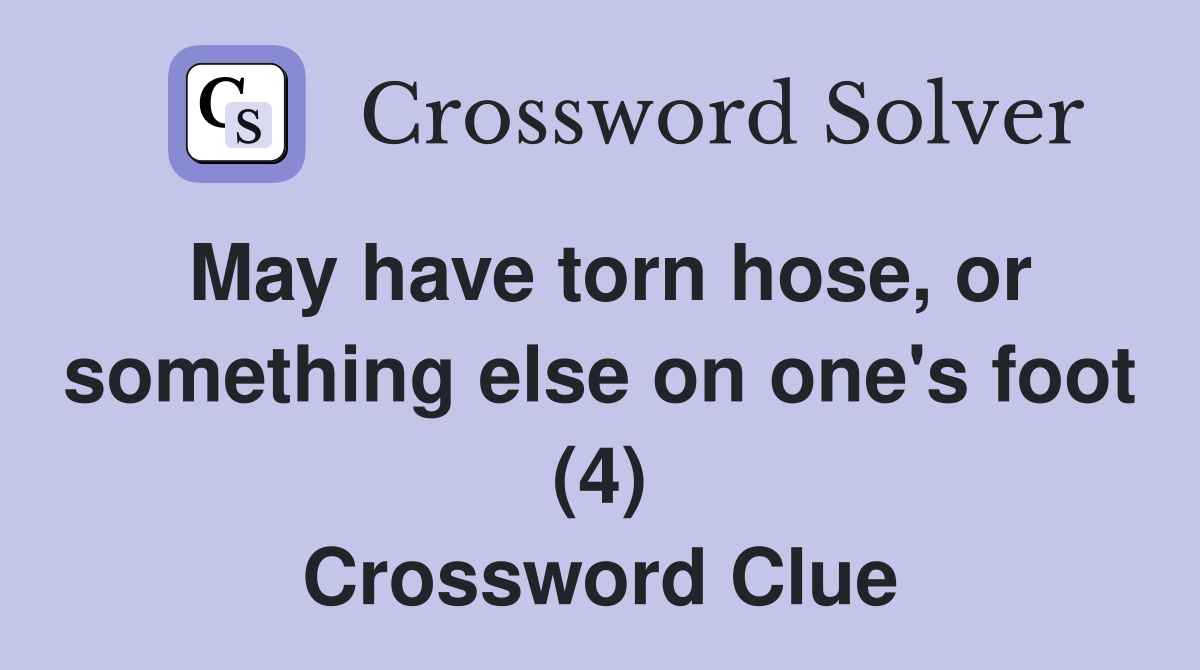 May have torn hose, or something else on one's foot (4) Crossword Clue