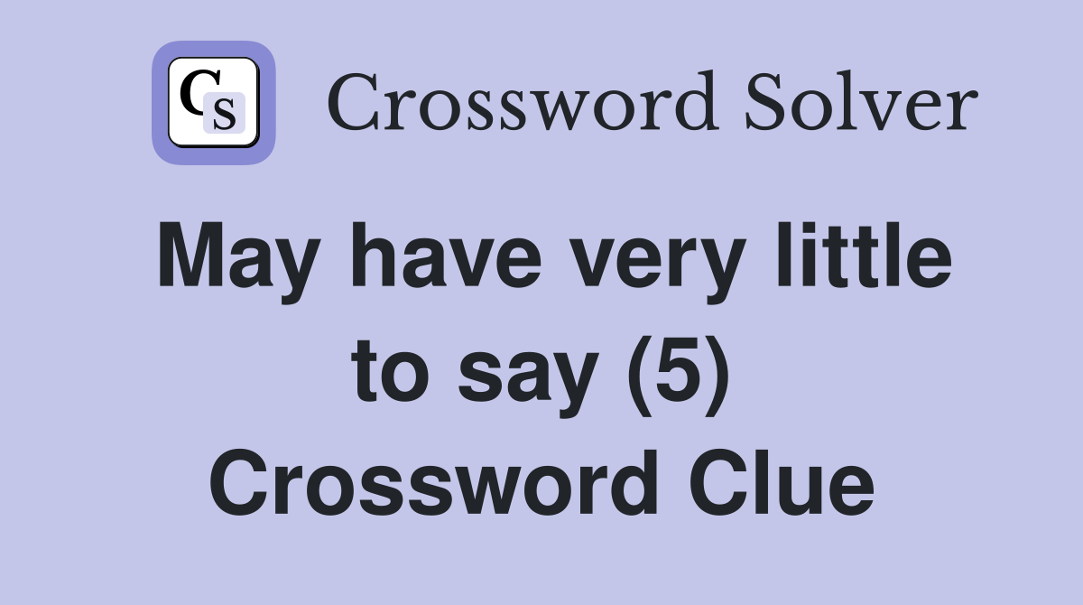 May have very little to say (5) Crossword Clue