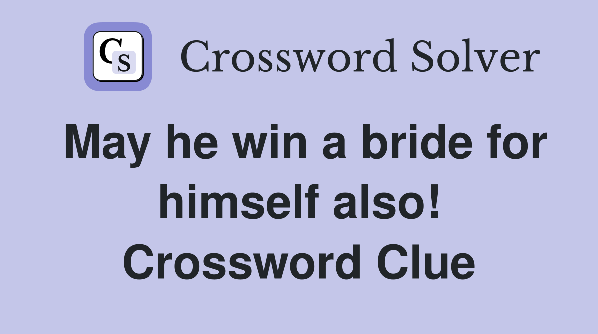 May he win a bride for himself also! Crossword Clue