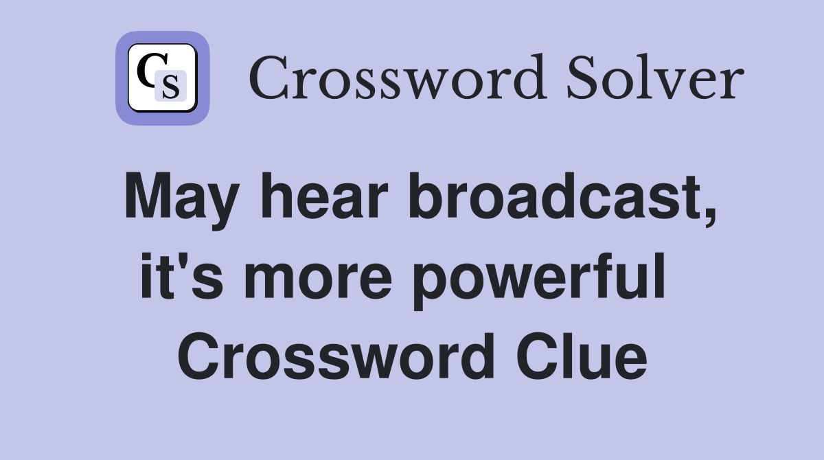 May hear broadcast, it's more powerful  Crossword Clue
