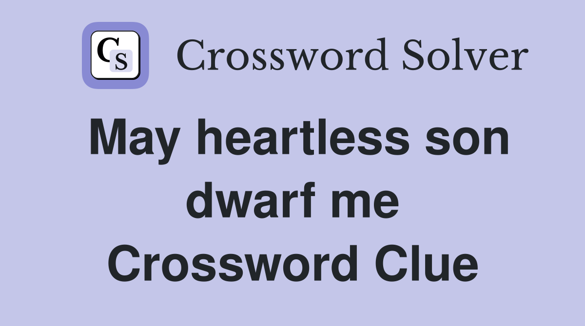May heartless son dwarf me Crossword Clue