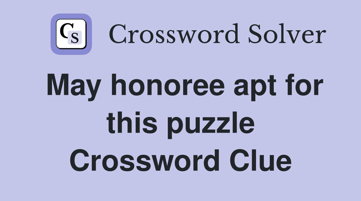 May honoree apt for this puzzle Crossword Clue