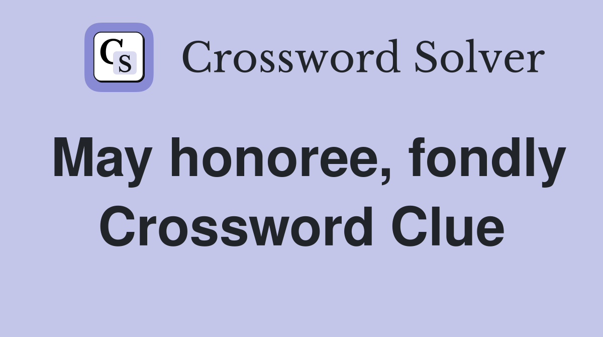 May honoree, fondly Crossword Clue