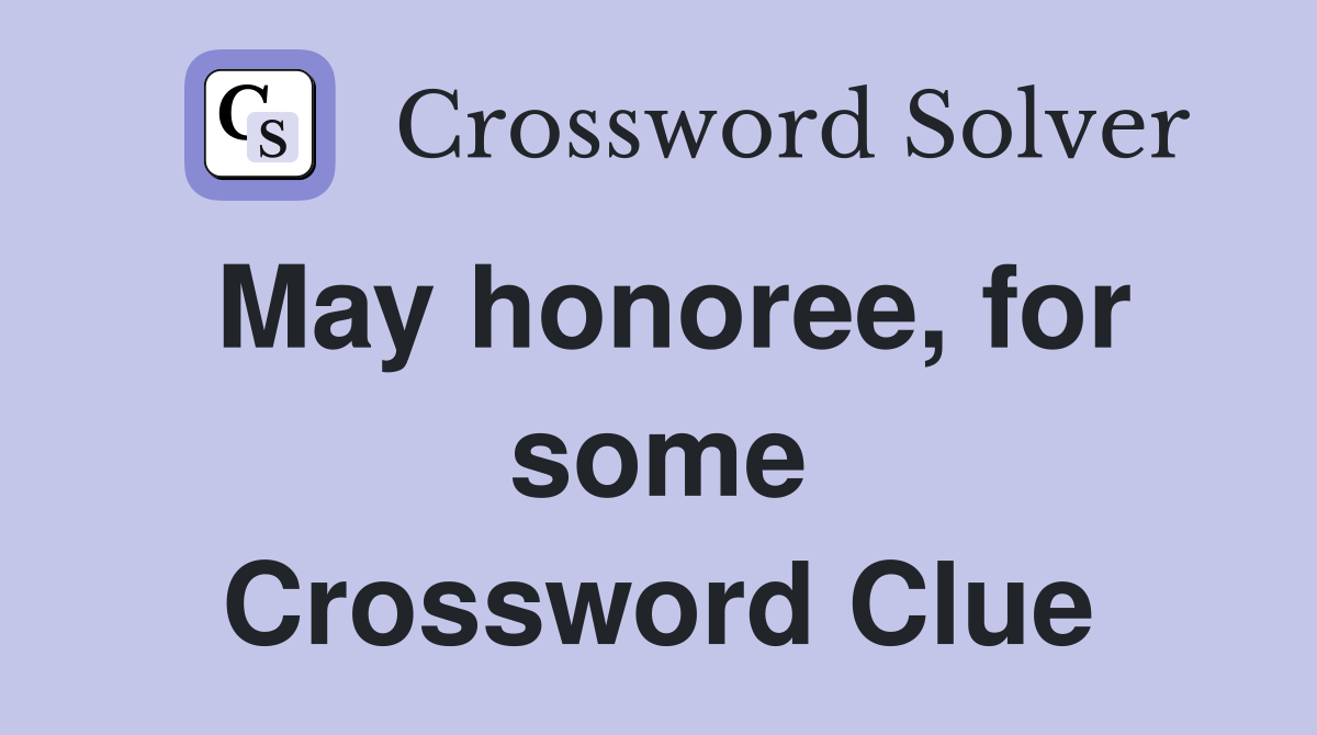 May honoree, for some Crossword Clue