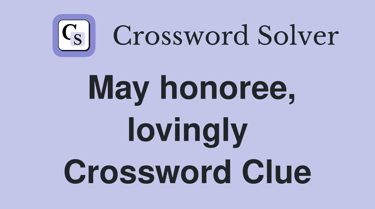 May honoree, lovingly Crossword Clue