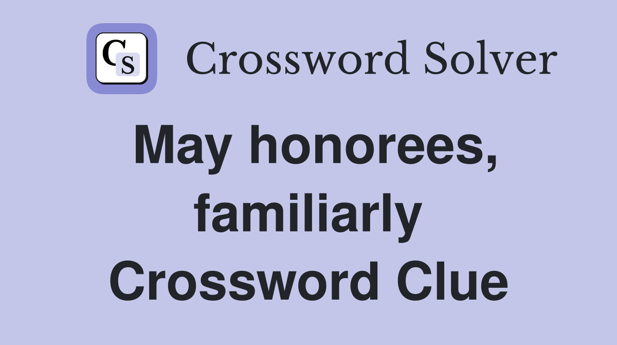 May honorees, familiarly Crossword Clue