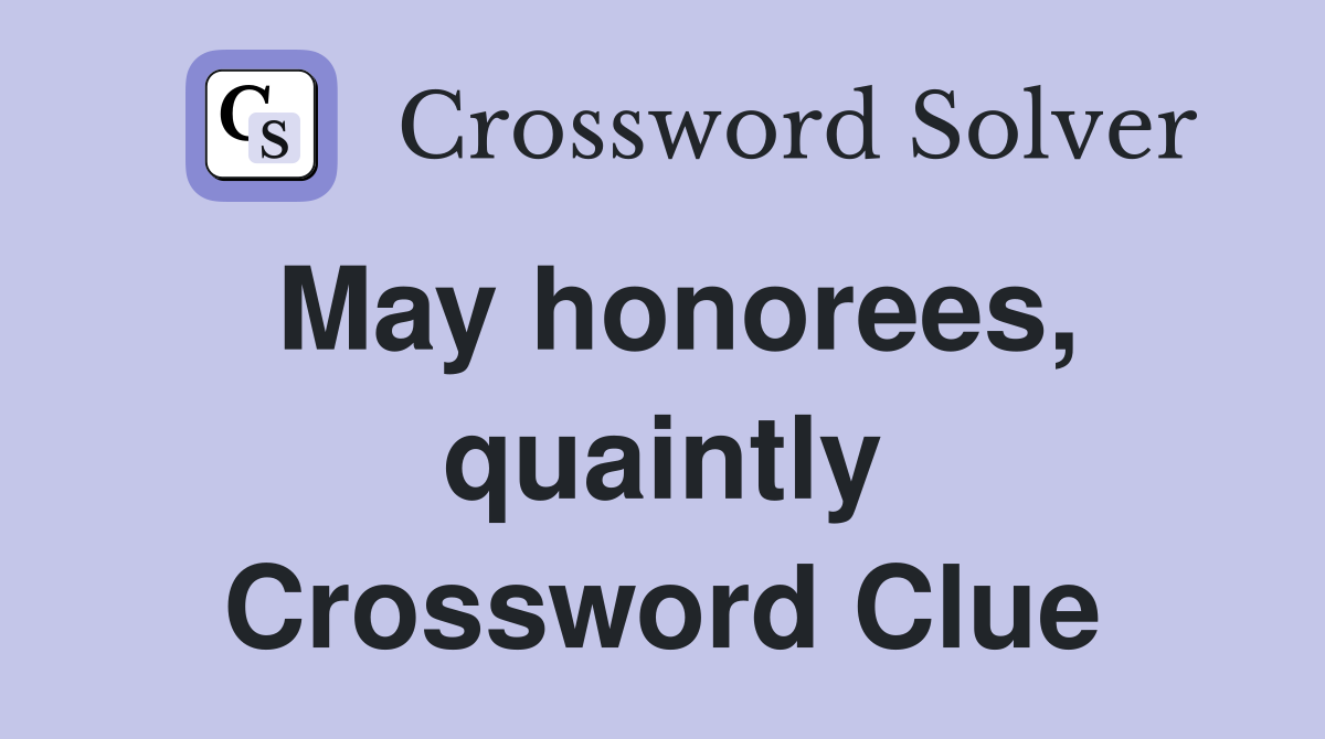 May honorees, quaintly Crossword Clue