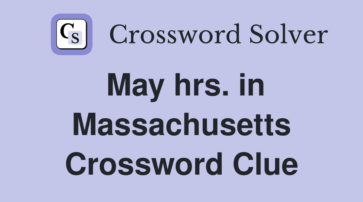 May hrs. in Massachusetts Crossword Clue