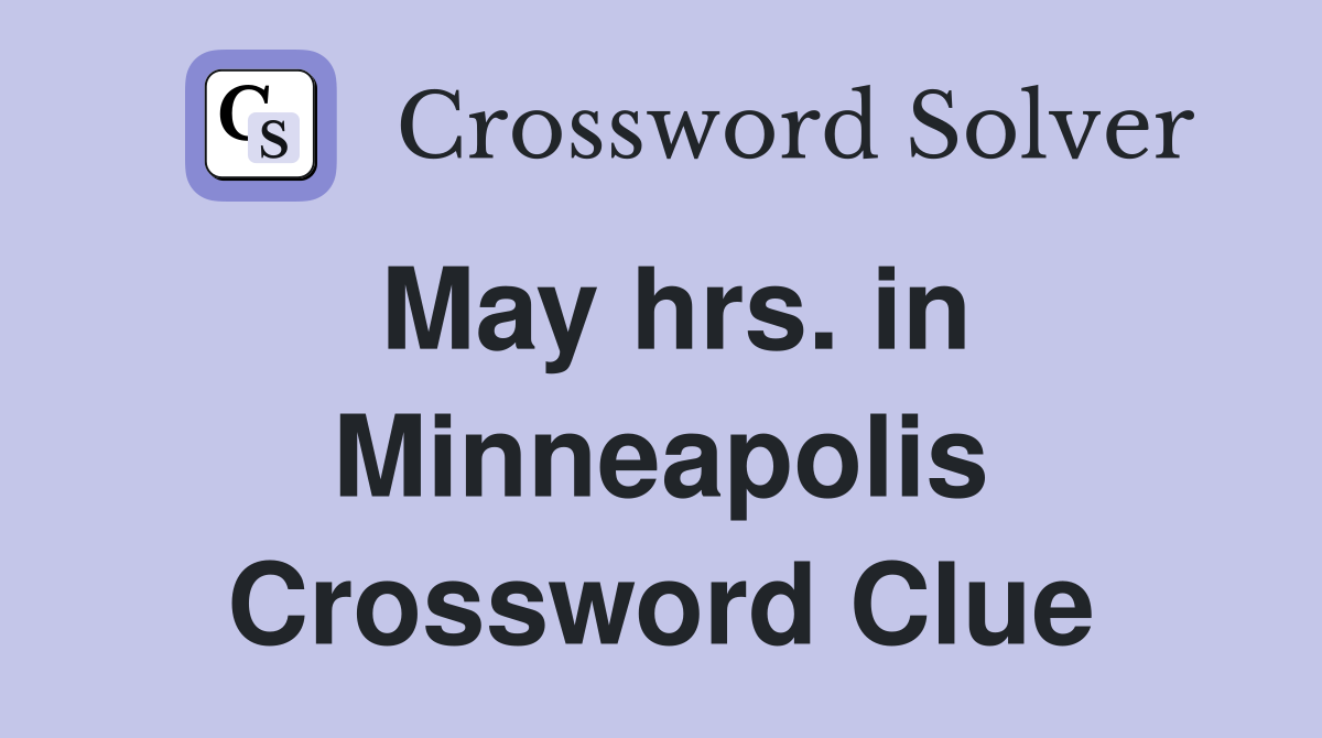 May hrs. in Minneapolis Crossword Clue