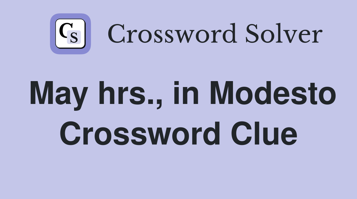 May hrs., in Modesto Crossword Clue