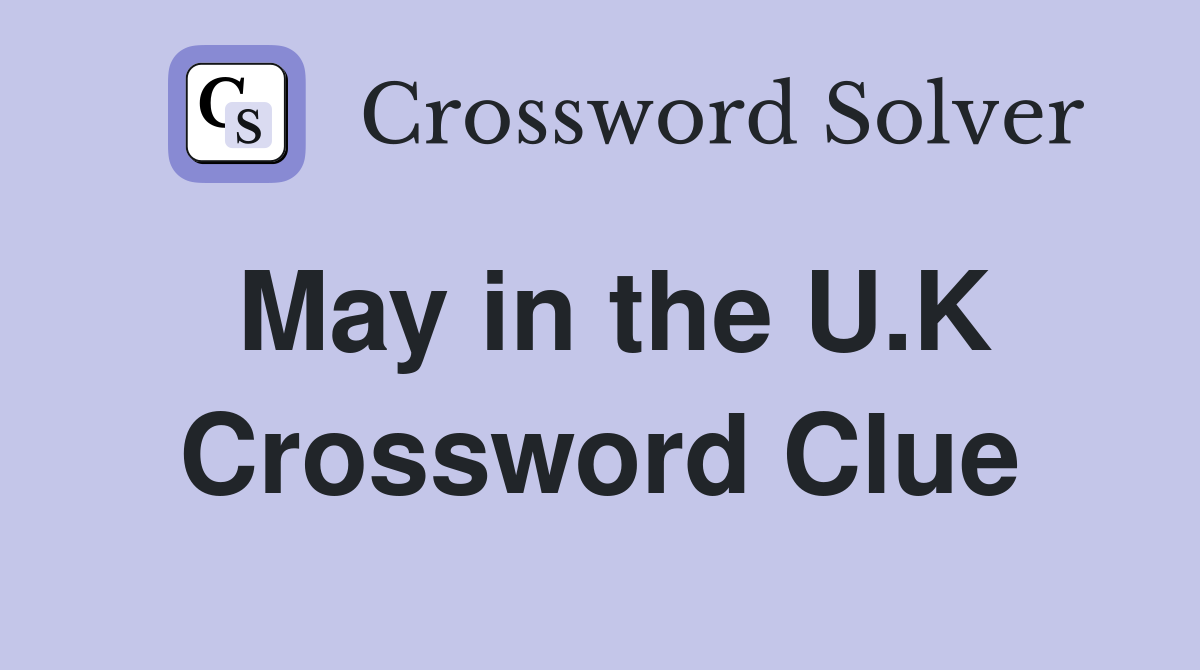 May in the U.K Crossword Clue