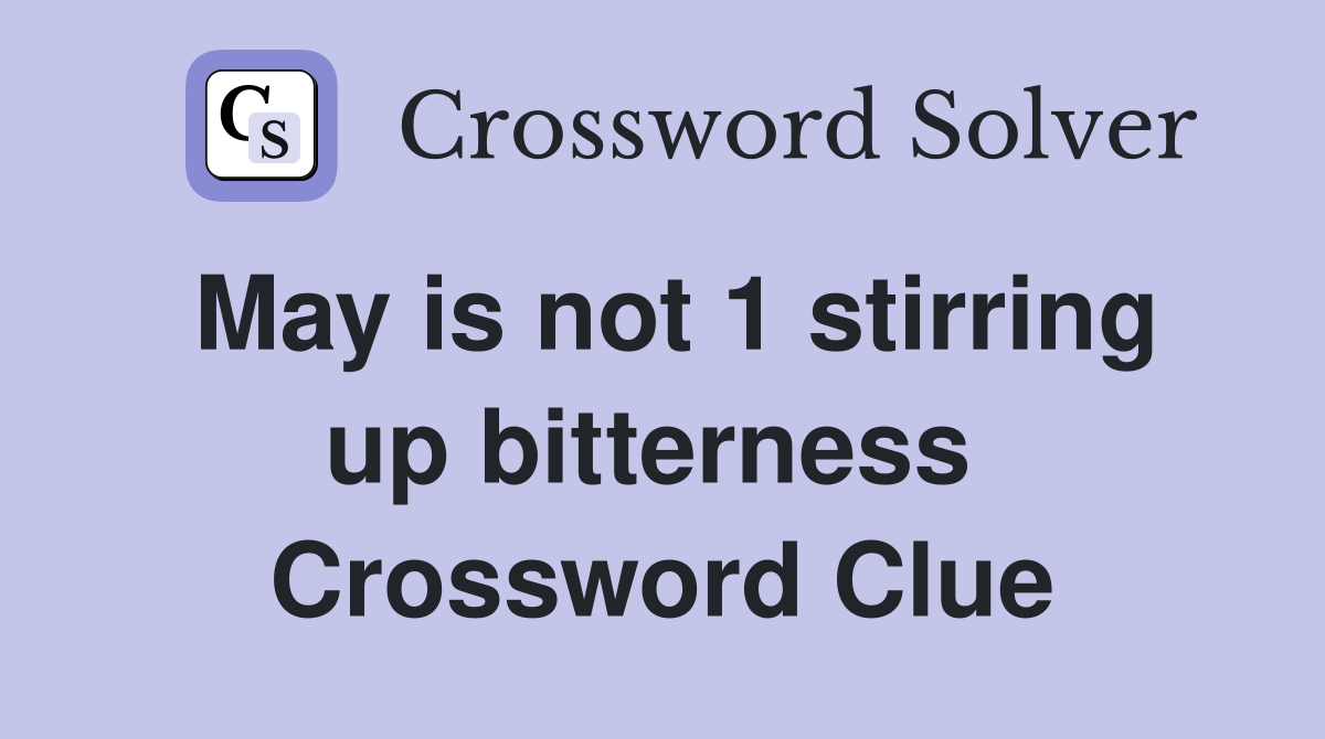 May is not 1 stirring up bitterness  Crossword Clue