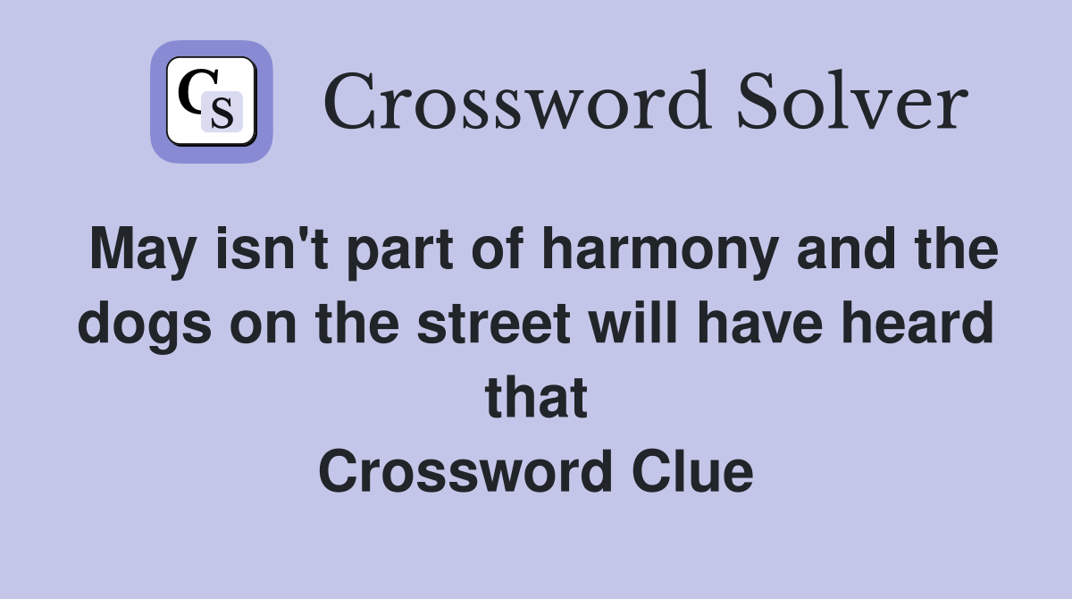 May isn't part of harmony and the dogs on the street will have heard that Crossword Clue