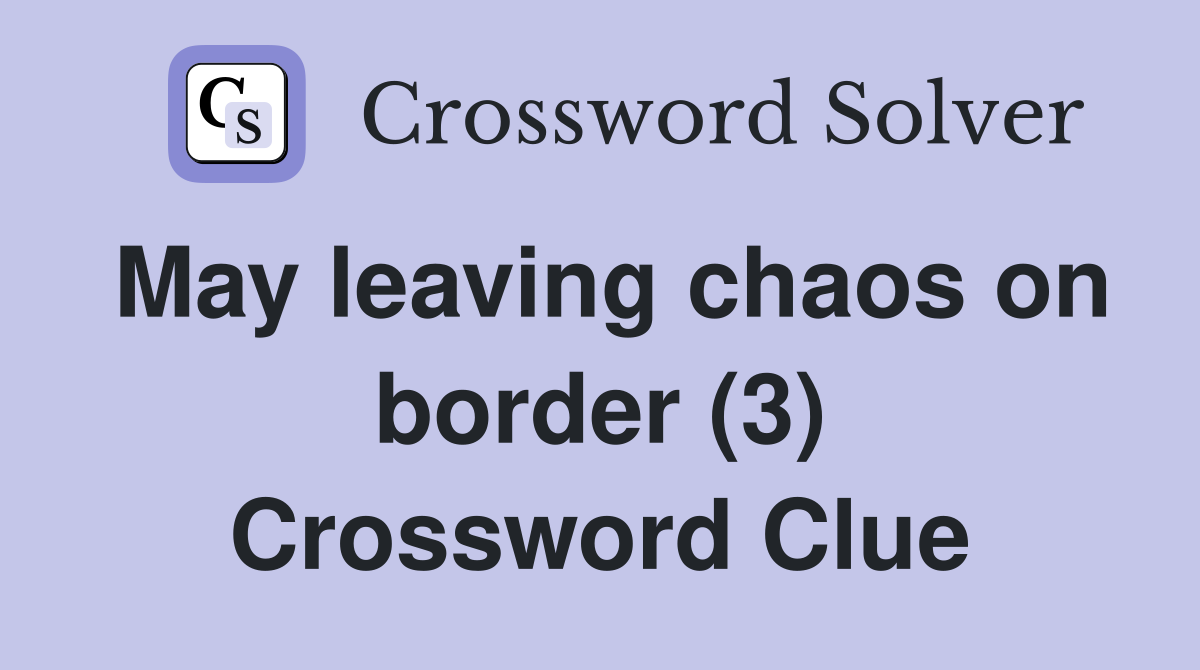 May leaving chaos on border (3) Crossword Clue