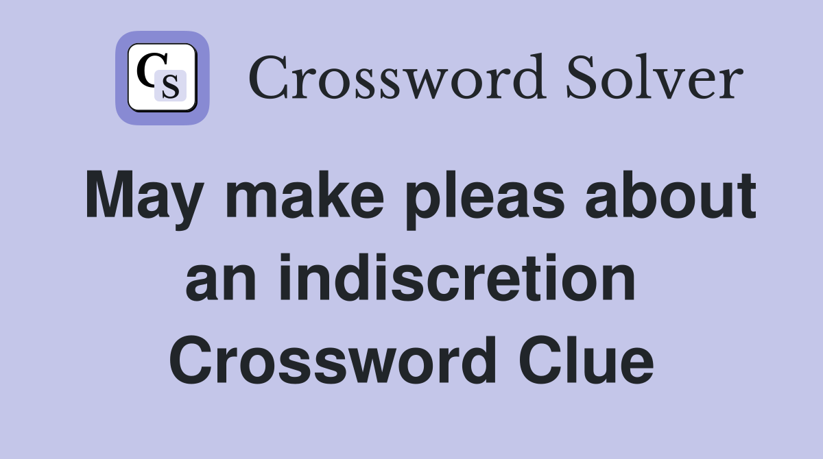 May make pleas about an indiscretion Crossword Clue