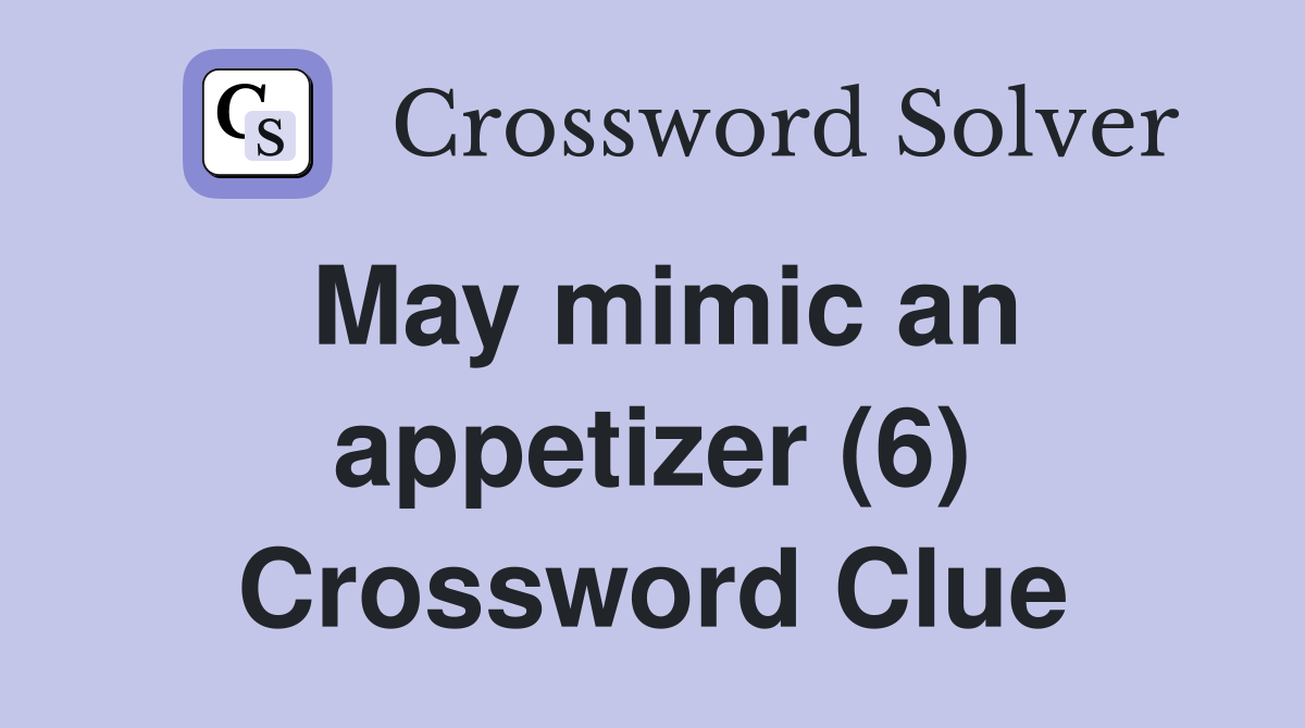 May mimic an appetizer (6) Crossword Clue